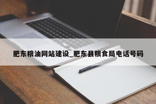 肥东粮油网站建设_肥东县粮食局电话号码
